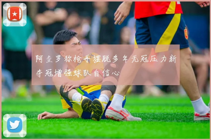 阿圭罗称枪手摆脱多年无冠压力新夺冠增强球队自信心