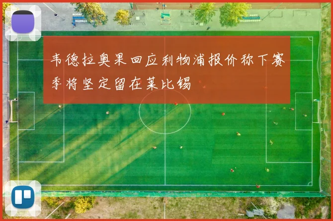 韦德拉奥果回应利物浦报价称下赛季将坚定留在莱比锡